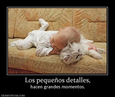 Desmotivaciones Los pequeños detalles hacen grandes momentos