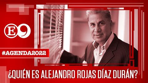 ¿quién Es Alejandro Rojas Díaz Durán Youtube