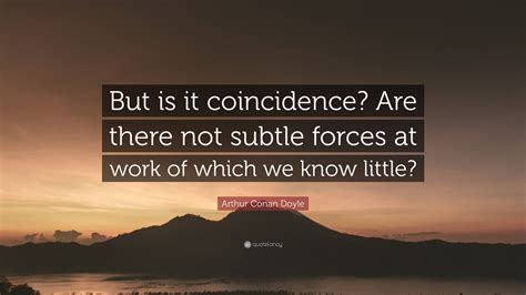 Arthur Conan Doyle Quote But Is It Coincidence Are There Not Subtle