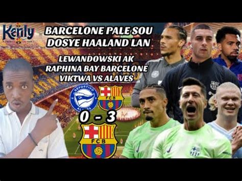 Barcelone Pale Sou Dosye Haaland Lewandowski Ak Raphina Korije Alaves