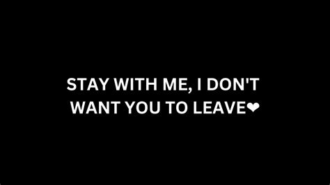 Stay With Me I Don T Want You To Leave Love Quotes For Someone