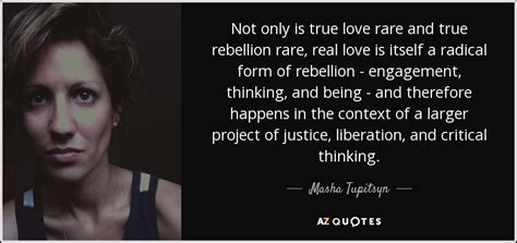 Masha Tupitsyn Quote Not Only Is True Love Rare And True Rebellion Rare