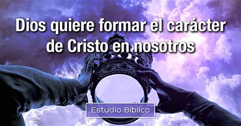 Estudio bíblico Título Dios quiere formar el carácter de Cristo en