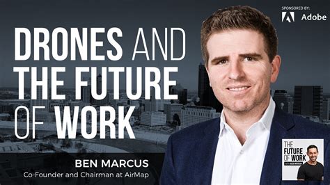 Drones And The Future Of Work Ben Marcus Is The Co Founder And… By