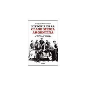 Libro Historia De La Clase Media Argentina De Adamovsky Ezequiel