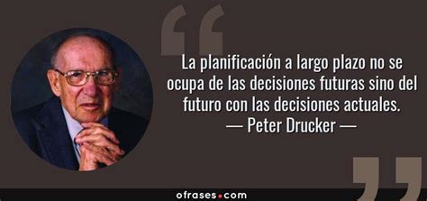 Peter Drucker La planificación a largo plazo no se ocupa de las