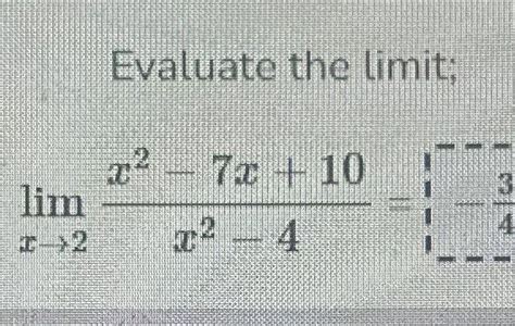 Solved Evaluate The Limitlimx→2x2 7x10x2 4