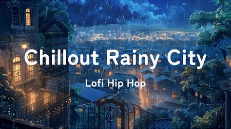 Chillout Rainy City Calm Lofi Hip Hop Lofi Hip Hop Music To Study