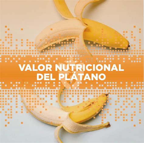 Valor Nutricional Del Plátano Todo Lo Que Debes Saber