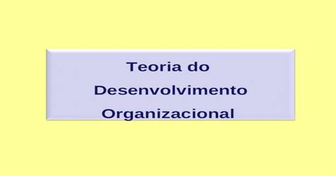 Teoria Do Desenvolvimento Organizacional Teoria Do Desenvolvimento