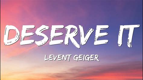 Levent Geiger Deserve It Lyrics Youtube