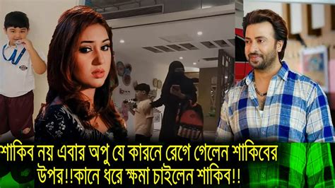 শাকিব নয় এবার অপু যে কারনে রেগে গেলেন শাকিবের উপরকানে ধরে ক্ষমা