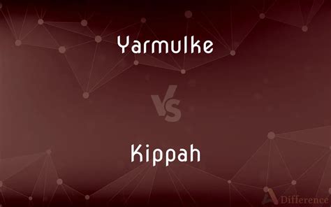 Yarmulke vs. Kippah — What’s the Difference?