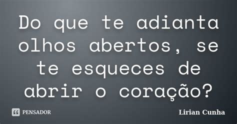 Do Que Te Adianta Olhos Abertos Se Te Lirian Cunha Pensador