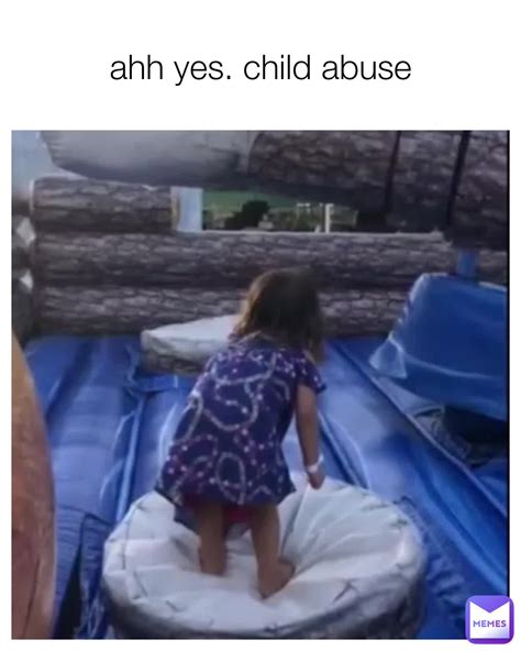 ahh yes. child abuse | @ooooooo_boykisser | Memes