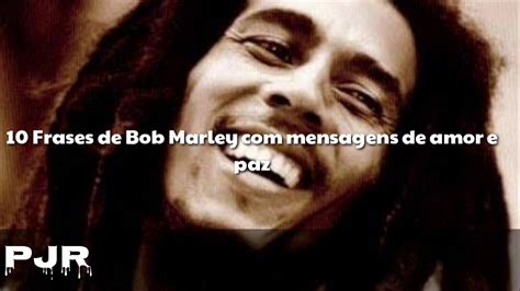 10 Frases De Bob Marley Com Mensagens De Amor E Paz Youtube