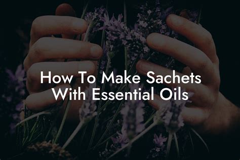 How To Make Sachets With Essential Oils Oshu Artisan Essential