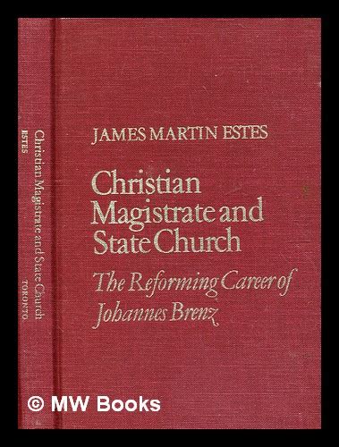 Christian Magistrate And State Church The Reforming Career Of