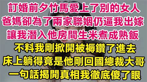 訂婚前夕竹馬愛上了別的女人，爸媽卻為了兩家聯姻仍逼我出嫁，讓我潛入他房間生米煮成熟飯。不料我剛掀開被褥鑽了進去，床上躺得竟是他剛回國的總裁大哥