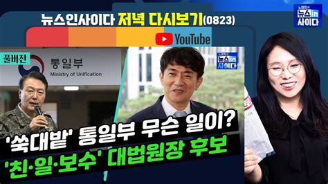 노영희의 뉴스인사이다 대통령실 전방위 압박에 통일부 쑥대밭 대통령의 친구·일본통·보수 이균용 대법관 후보 수산물 강제 급식