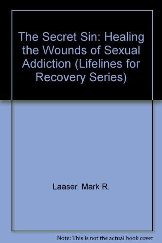 The Secret Sin Healing The Wounds Of Sexual Addiction Lifelines For