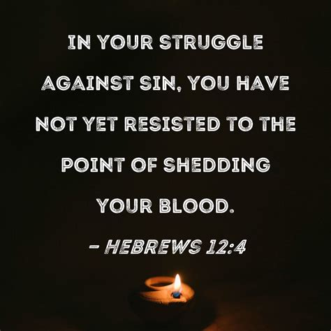 Hebrews 12 4 In Your Struggle Against Sin You Have Not Yet Resisted To