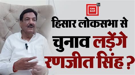 Bjp की टिकट पर Hisar लोकसभा से चुनाव लड़ने की तैयारी कर रहे Ranjit