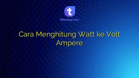 Cara Menghitung Watt Ke Volt Ampere