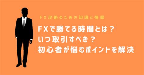 Fxで勝てる時間とは？いつ取引すべき？初心者が悩むポイントを解決 Fx 外為比較ランキング