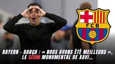 Bayern Barça Nous avons été meilleurs le seum monumental de