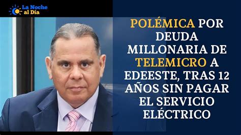 Pol Mica Por Deuda Millonaria De Telemicro A Edeeste Tras A Os Sin