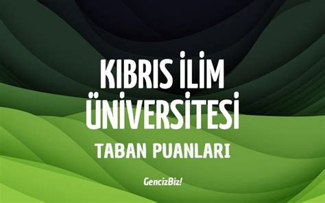 Kıbrıs İlim Üniversitesi KKTC 2023 Taban Puanları GencizBiz