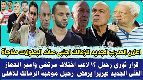 قرار اعلان المدرب الجديد للزمالك اجنبى صائد البطولات اختلاف مرتضى وامير