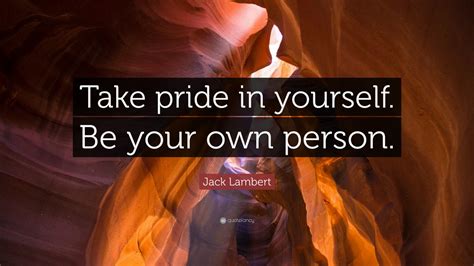 Jack Lambert Quote Take Pride In Yourself Be Your Own Person” 9