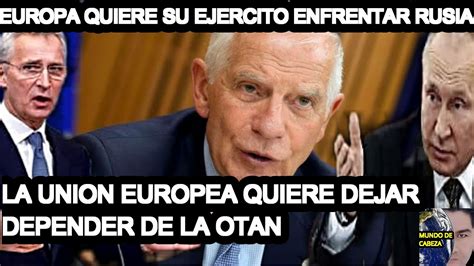 Ultimo Minuto Europa Quiere Su Propio Ejercito Amenazas Rusia Y No