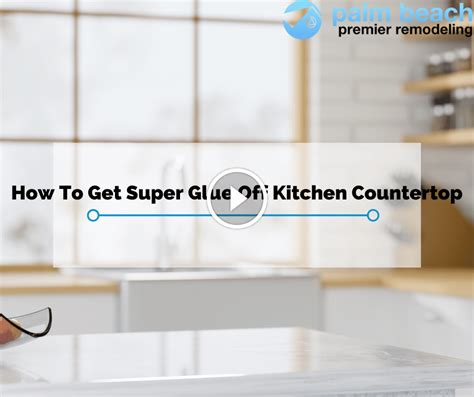 How To Get Super Glue Off Kitchen Countertop