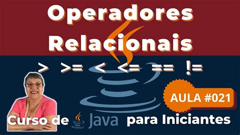 Aula 021 Operadores Relacionais Curso De Java Para Iniciantes