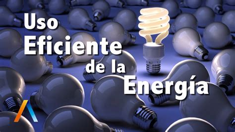 Uso Eficiente De La Energía Youtube