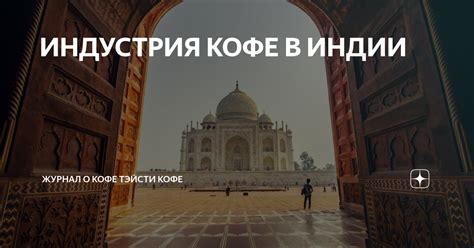 ИНДУСТРИЯ КОФЕ В ИНДИИ | Журнал о кофе Тэйсти кофе | Дзен