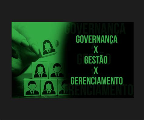 Diferen As Entre Governan A Gest O E Gerenciamento Adriano Martins