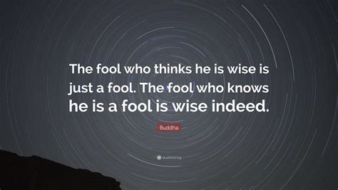 Buddha Quote The Fool Who Thinks He Is Wise Is Just A Fool The Fool