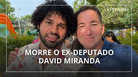 Ex Deputado E Jornalista David Miranda Morre Ap S Longa Doen A Youtube