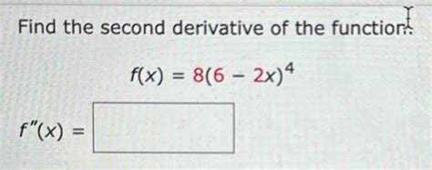 Solved Find The Second Derivative Of The Function F X 8 6 2x 4 F X