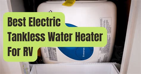 5 Best Electric Tankless Water Heater For RV Of 2024