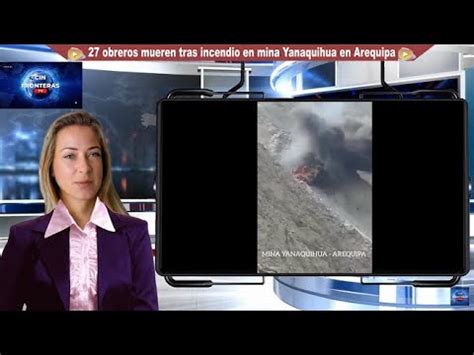 27 Obreros Mueren Tras Incendio En Mina Yanaquihua En Arequipa YouTube