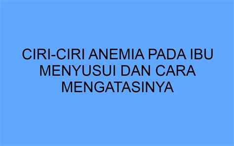 Ciri Ciri Anemia Pada Ibu Menyusui Dan Cara Mengatasinya