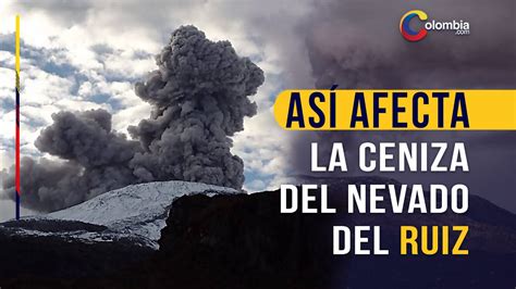 Cómo afecta caída de la ceniza del Volcán Nevado del Ruiz Hay