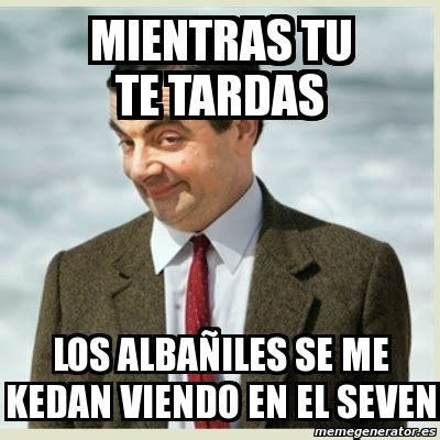 Meme Mr Bean mientras tu te tardas los albaÃiles se me kedan viendo