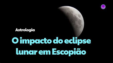 Eclipse lunar em Escorpião veja como vai impactar na sua vida