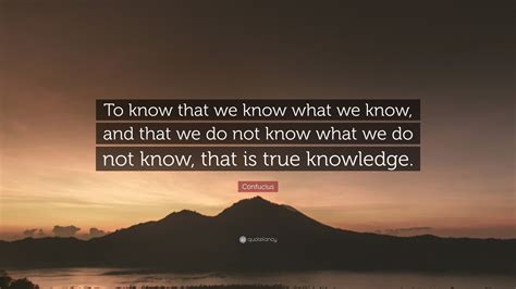 Confucius Quote To Know That We Know What We Know And That We Do Not